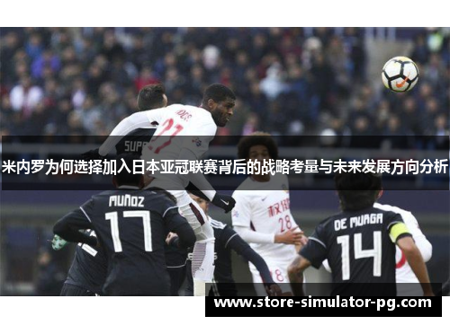 米内罗为何选择加入日本亚冠联赛背后的战略考量与未来发展方向分析
