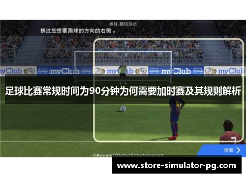 足球比赛常规时间为90分钟为何需要加时赛及其规则解析