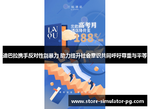 迪巴拉携手反对性别暴力 助力提升社会意识共同呼吁尊重与平等