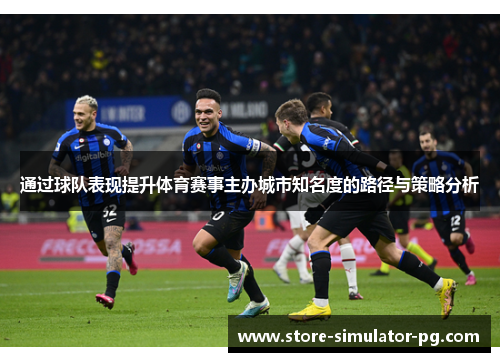 通过球队表现提升体育赛事主办城市知名度的路径与策略分析