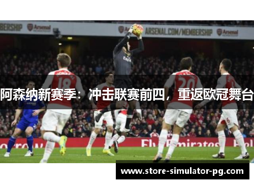 阿森纳新赛季：冲击联赛前四，重返欧冠舞台