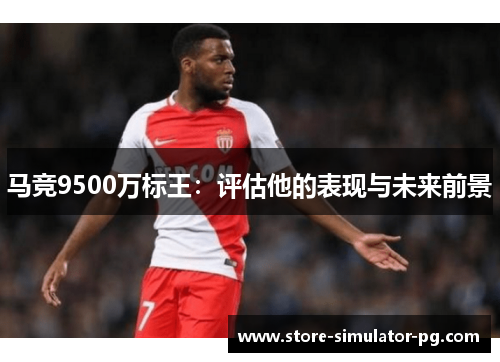 马竞9500万标王：评估他的表现与未来前景