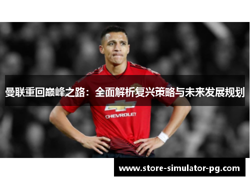 曼联重回巅峰之路：全面解析复兴策略与未来发展规划