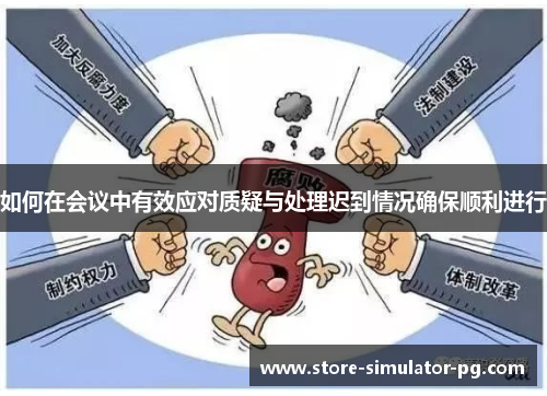 如何在会议中有效应对质疑与处理迟到情况确保顺利进行