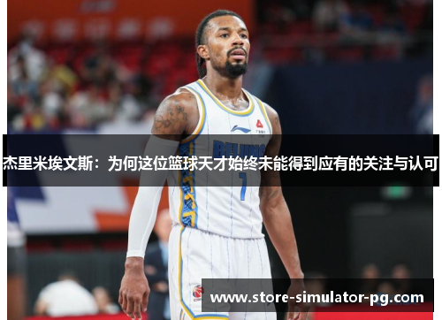 杰里米埃文斯：为何这位篮球天才始终未能得到应有的关注与认可